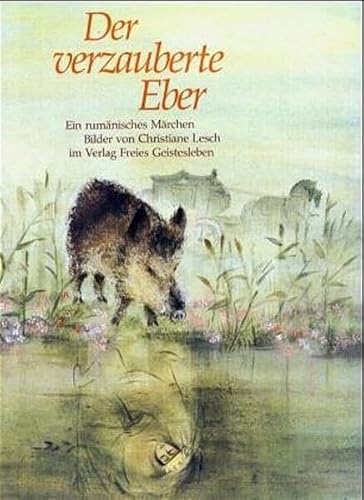 Der verzauberte Eber: Ein rumänisches Märchen nach Ispirescu von Freies Geistesleben GmbH