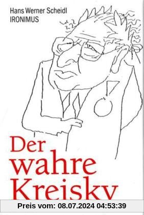 Der wahre Kreisky: Eine Biografie in Anekdoten und Karikaturen