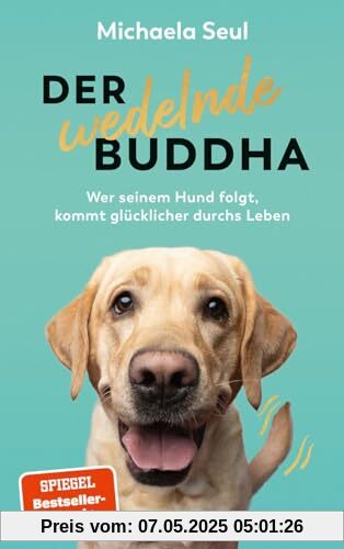 Der wedelnde Buddha: Wer seinem Hund folgt, kommt glücklicher durchs Leben
