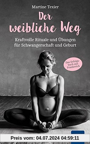 Der weibliche Weg: Kraftvolle Rituale und Übungen für Schwangerschaft und Geburt. Das Erfolgsbuch aus Frankreich!