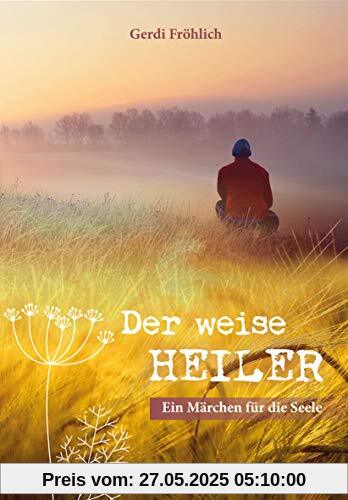 Der weise Heiler: Ein Märchen für die Seele Der weise Heiler: Ein Märchen für die Seele