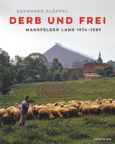 Derb und frei: Mansfelder Land 1974–1989 von Mitteldeutscher Verlag
