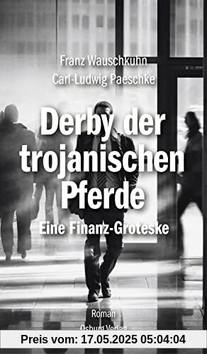 Derby der Trojanischen Pferde: Eine Finanz-Groteske