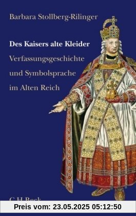 Des Kaisers alte Kleider: Verfassungsgeschichte und Symbolsprache des Alten Reiches