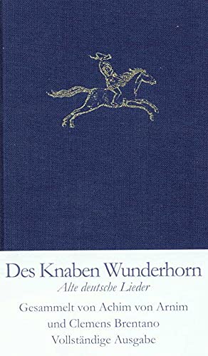 Des Knaben Wunderhorn: Alte deutsche Lieder, gesammelt von Achim von Arnim und Clemens Brentano Des Knaben Wunderhorn: Alte deutsche Lieder, gesammelt von Achim von Arnim und Clemens Brentano
