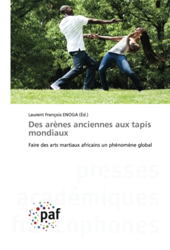 Des arènes anciennes aux tapis mondiaux: Faire des arts martiaux africains un phénomène global Des arènes anciennes aux tapis mondiaux: Faire des arts martiaux africains un phénomène global von Presses Académiques Francophones