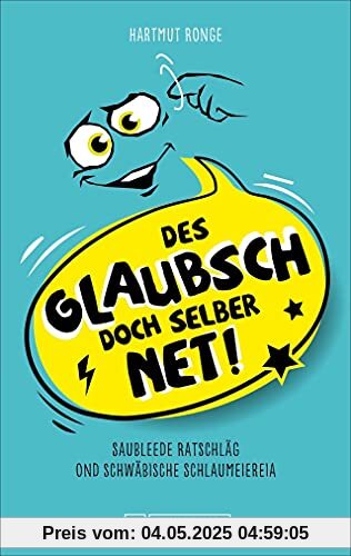 Des glaubsch doch selber net! Saubleede Ratschläg ond schwäbische Schlaumeiereia. Ein humorvolles Sammelsurium unnützer Ratschläge und kreativer Sprüche auf Schwäbisch. Des glaubsch doch selber net! Saubleede Ratschläg ond schwäbische Schlaumeiereia. Ein humorvolles Sammelsurium unnützer Ratschläge und kreativer Sprüche auf Schwäbisch.