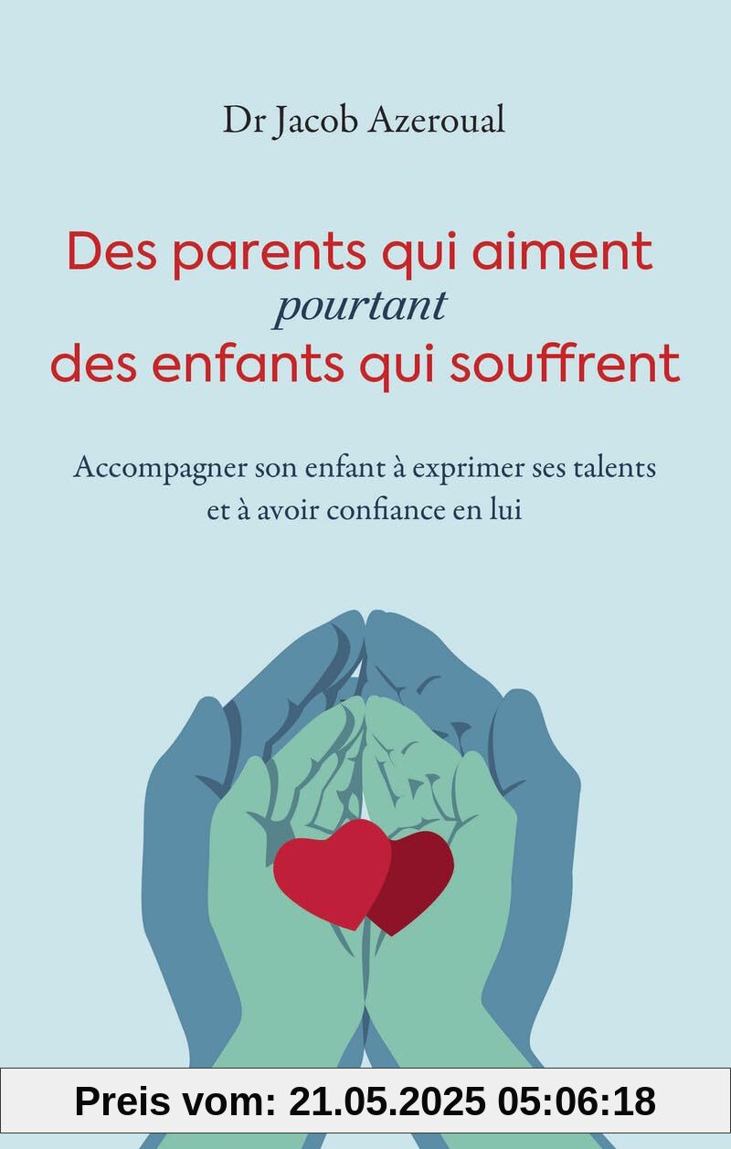 Des parents qui aiment, pourtant des enfants qui souffrent - Accompagner son enfant à exprimer ses talents et à avoir confiance en l: Accompagner son ... ses talents et à avoir confiance en lui