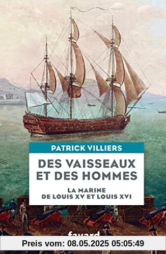 Des vaisseaux et des hommes: La marine de Louis XV et Louis XVI