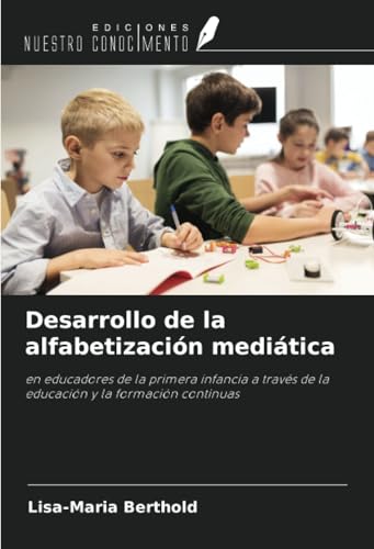Desarrollo de la alfabetización mediática: en educadores de la primera infancia a través de la educación y la formación continuas von Ediciones Nuestro Conocimiento