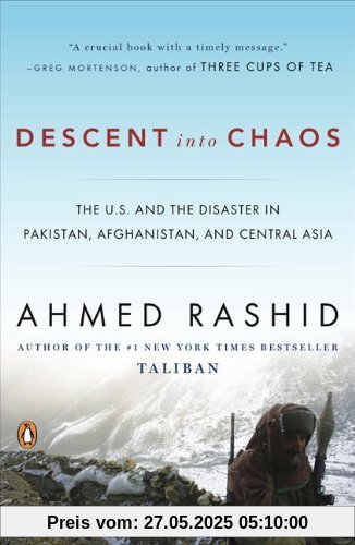 Descent into Chaos: The U.S. and the Disaster in Pakistan, Afghanistan, and Central Asia: The United States and the Failure of Nation Building in Pakistan, Afghanistan, and Central Asia