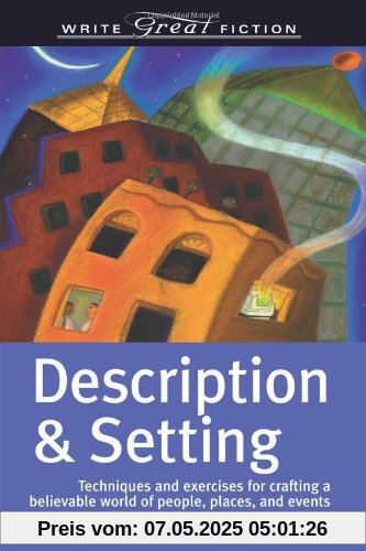 Description and Setting: Techniques and Exercises for Crafting a Believable World of People, Places and Events (Write Great Fiction) (Write Great Fiction Series)