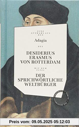 Desiderius Erasmus: Der sprichwörtliche Weltbürger: Herausgegeben und bevorwortet von Wolfgang Hörner und Tobias Roth