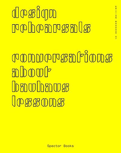 Design Rehearsals: Conversations about Bauhaus Lessons (Edition Bauhaus, Band 57)