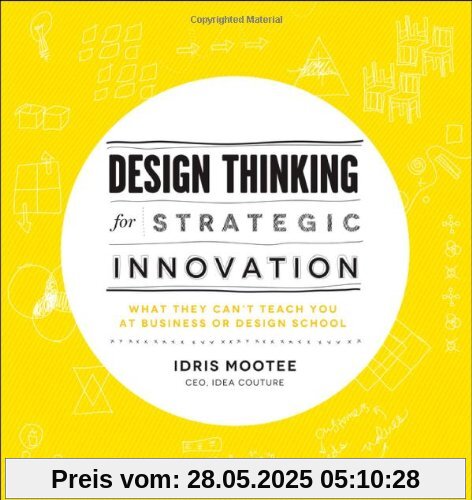 Design Thinking for Strategic Innovation: What They Can't Teach You at Business or Design School