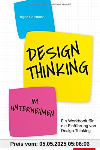 Design Thinking im Unternehmen: Ein Workbook für die Einführung von Design Thinking (Dein Business)