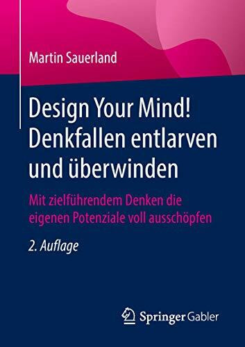 Design Your Mind! Denkfallen entlarven und überwinden: Mit zielführendem Denken die eigenen Po...