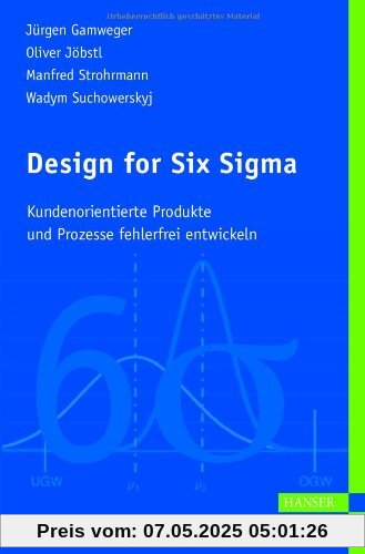 Design for Six Sigma: Kundenorientierte Produkte und Prozesse fehlerfrei entwickeln Design for Six Sigma: Kundenorientierte Produkte und Prozesse fehlerfrei entwickeln