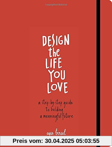 Design the Life You Love: A Step-by-Step Guide to Building a Meaningful Future