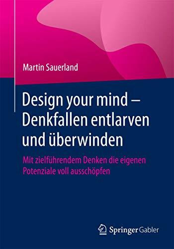 Design your mind - Denkfallen entlarven und überwinden: Mit zielführendem Denken die eigenen P... Design your mind - Denkfallen entlarven und überwinden: Mit zielführendem Denken die eigenen P...