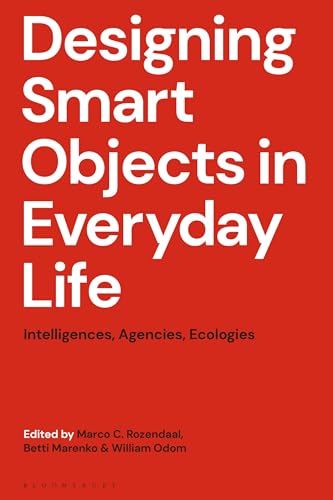 Designing Smart Objects in Everyday Life: Intelligences, Agencies, Ecologies von Bloomsbury Visual Arts