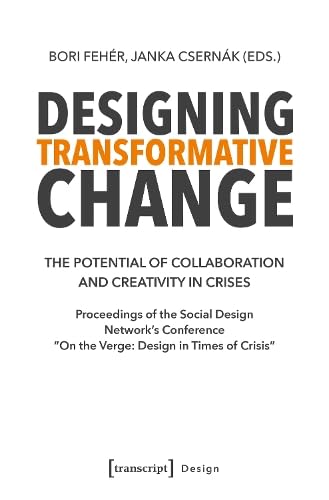 Designing Transformative Change: The Potential of Collaboration and Creativity in Crises. Proceedings of the Social Design Network’s Conference »On the Verge: Design in Times of Crisis« von transcript