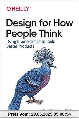 Designing for How People Think: Using Brain Science to Build Better Products Designing for How People Think: Using Brain Science to Build Better Products