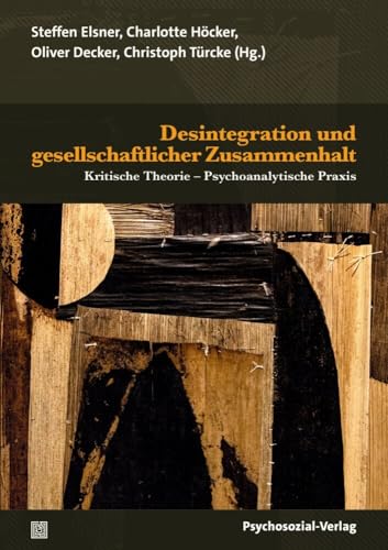 Desintegration und gesellschaftlicher Zusammenhalt: Kritische Theorie – Psychoanalytische Praxis (Psyche und Gesellschaft) von Psychosozial Verlag GbR