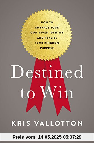 Destined to Win: How to Embrace Your God-Given Identity and Realize Your Kingdom Purpose