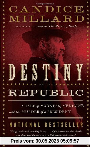 Destiny of the Republic: A Tale of Madness, Medicine and the Murder of a President