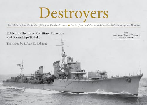 Destroyers: Selected Photos from the Archives of the Kure Maritime Museum the Best from the Collection of Shizuo Fukui's Photos of: Selected Photos ... (The Japanese Naval Warship Photo Album)