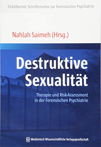Destruktive Sexualität: Therapie und Risk-Assessment in der Forensischen Psychiatrie (Eickelborner Schriftenreihe) von MWV Medizinisch Wiss. Ver