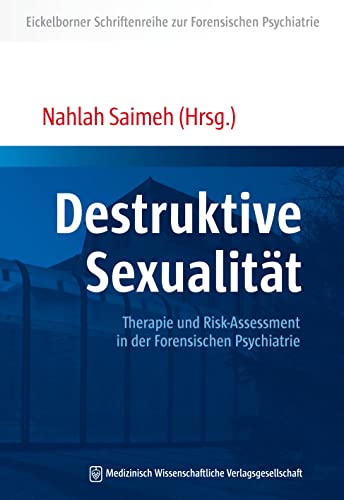 Destruktive Sexualität: Therapie und Risk-Assessment in der Forensischen Psychiatrie (Eickelborner Schriftenreihe) von MWV Medizinisch Wiss. Ver