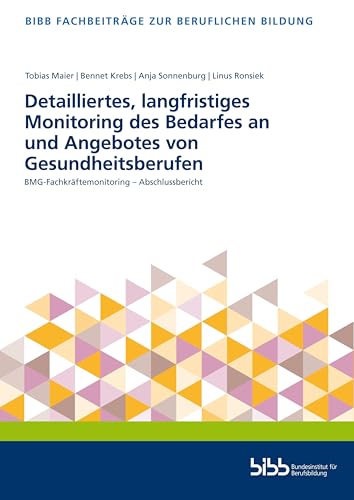 Detailliertes, langfristiges Monitoring des Bedarfes an und Angebotes von Gesundheitsberufen: BMG-Fachkräftemonitoring – Abschlussbericht (Fachbeiträge zur beruflichen Bildung) von Verlag Barbara Budrich