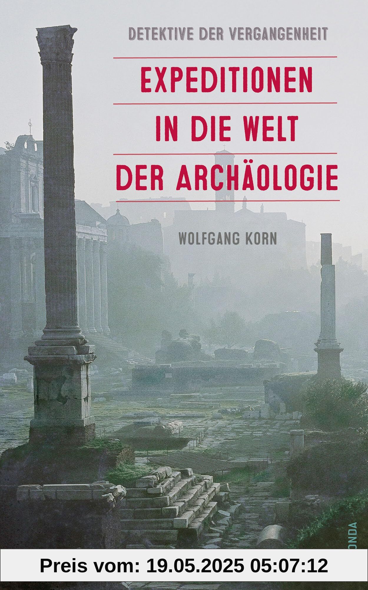 Detektive der Vergangenheit. Expeditionen in die Welt der Archäologie. Von Pompeji bis Nebra: Aktualisierte und erweiterte Sonderausgabe