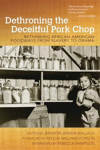 Dethroning the Deceitful Pork Chop: Rethinking African American Foodways from Slavery to Obama (Food and Foodways)