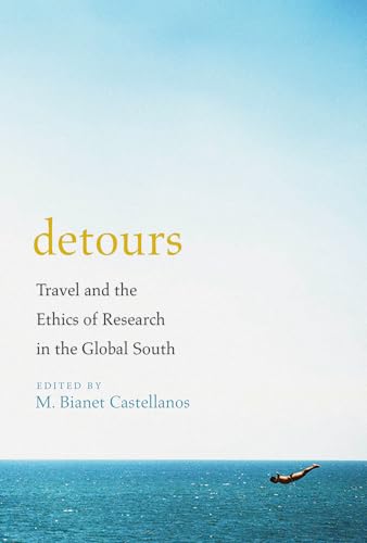 Detours: Travel and the Ethics of Research in the Global South Detours: Travel and the Ethics of Research in the Global South