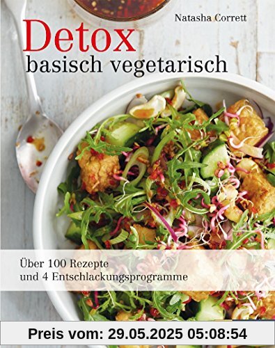 Detox basisch vegetarisch: Über 100 Rezepte und 4 Entschlackungsprogramme