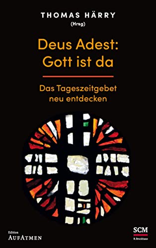 Deus Adest: Gott ist da: Das Tageszeitgebet neu entdecken (Edition Aufatmen)