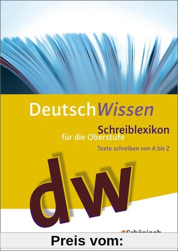 Deutsch Wissen: Schreiblexikon für die Oberstufe. Texte schreiben von A bis Z: 10. - 13. Schuljahr