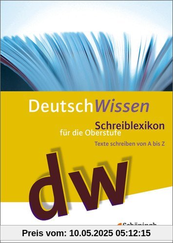 Deutsch Wissen: Schreiblexikon für die Oberstufe. Texte schreiben von A bis Z: 10. - 13. Schuljahr