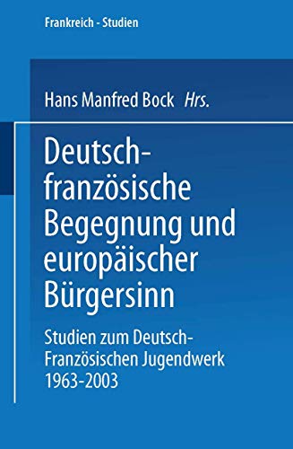 Deutsch-französische Begegnung und europäischer Bürgersinn: Studien zum Deutsch-Französischen Jugendwerk 1963–2003 (Frankreich - Studien, 7) von VS Verlag für Sozialwissenschaften
