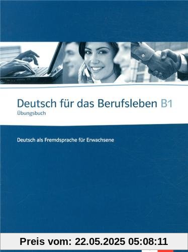 Deutsch für das Berufsleben B1: Arbeitsbuch Deutsch für das Berufsleben B1: Arbeitsbuch