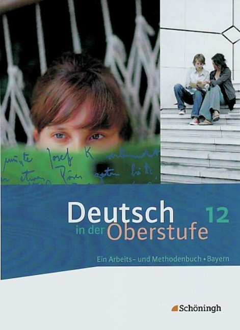 Deutsch in der Oberstufe. Schülerbuch 12. Schuljahr. Bayern Deutsch in der Oberstufe. Schülerbuch 12. Schuljahr. Bayern