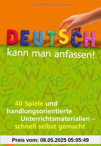 Deutsch kann man anfassen!: 40 Spiele und handlungsorientierte Unterrichtsmaterialien - schnell selbst gemacht Deutsch kann man anfassen!: 40 Spiele und handlungsorientierte Unterrichtsmaterialien - schnell selbst gemacht