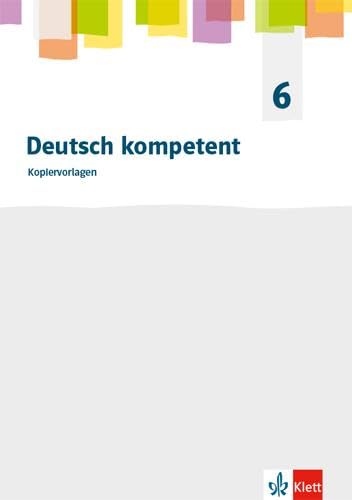Deutsch kompetent 6. Allgemeine Ausgabe Gymnasium: Kopiervorlagen Klasse 6 (Deutsch kompetent. Allgemeine Ausgabe Gymnasium ab 2019) von Klett Ernst /Schulbuch