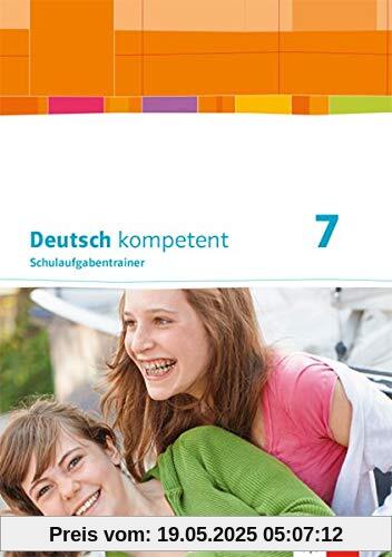 Deutsch kompetent 7. Ausgabe Bayern: Schulaufgabentrainer Klasse 7 (Deutsch kompetent. Ausgabe für Bayern ab 2017)