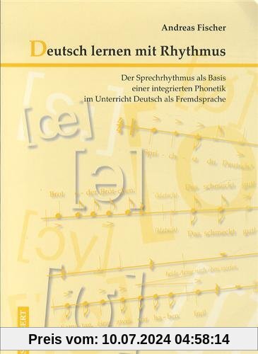 Deutsch lernen mit Rhythmus: Der Sprechrhythmus als Basis einer integrierten Phonetik im Unterricht Deutsch als Fremdsprache - Methode und Material