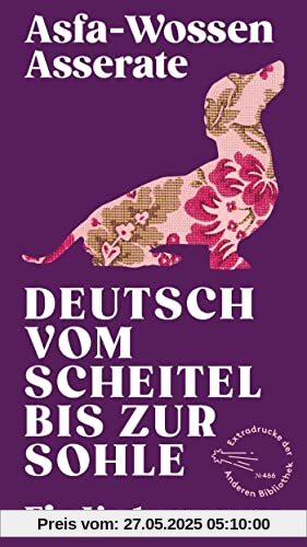 Deutsch vom Scheitel bis zur Sohle: Ein Vademecum (Die Andere Bibliothek, Band 466)