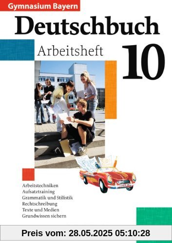 Deutschbuch Gymnasium - Bayern: 10. Jahrgangsstufe - Arbeitsheft mit Lösungen: Arbeitstechniken, Aufsatztraining, Grammatik und Stilistik, Rechtschreibung, Texte und Medien, Grundwissen sichern